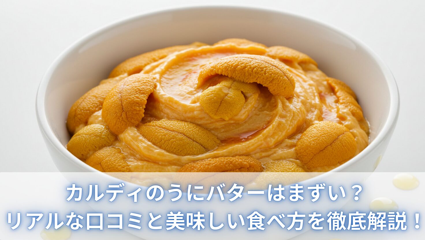 カルディのうにバターはまずい？リアルな口コミと美味しい食べ方を徹底解説！