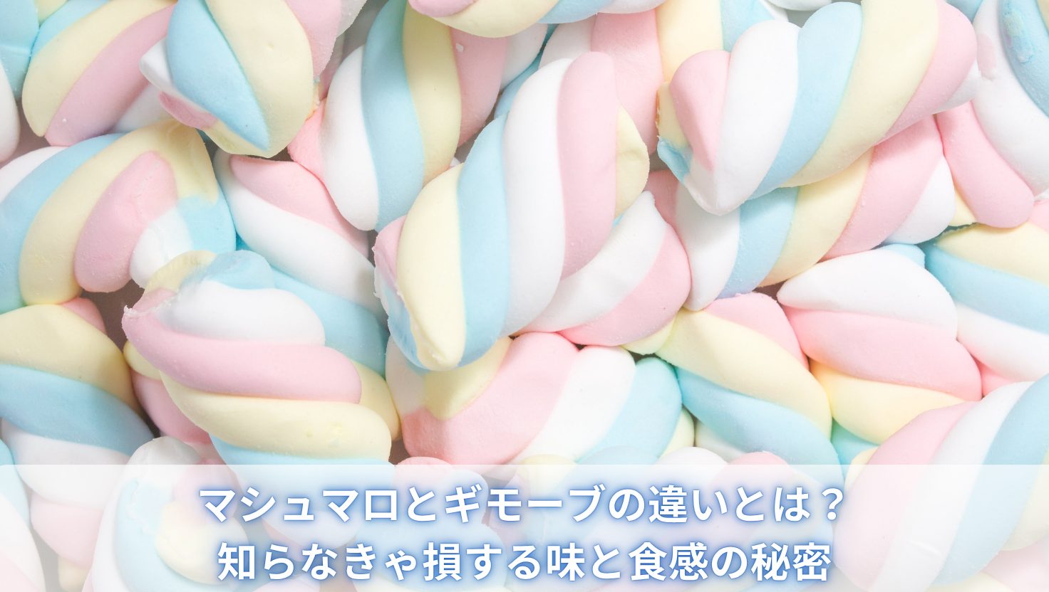 マシュマロとギモーブの違いとは？知らなきゃ損する味と食感の秘密
