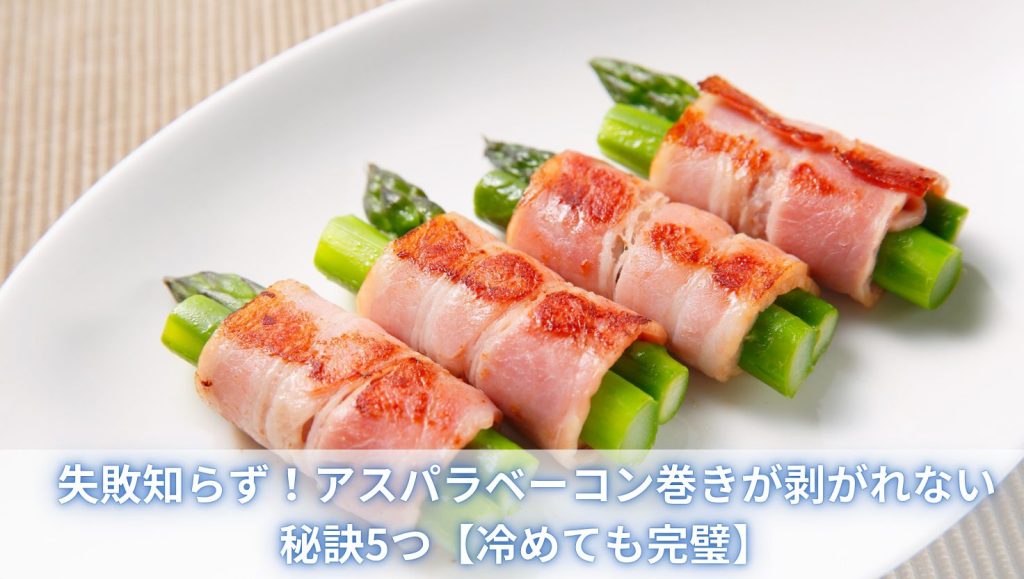 失敗知らず！アスパラベーコン巻きが剥がれない秘訣5つ【冷めても完璧】
